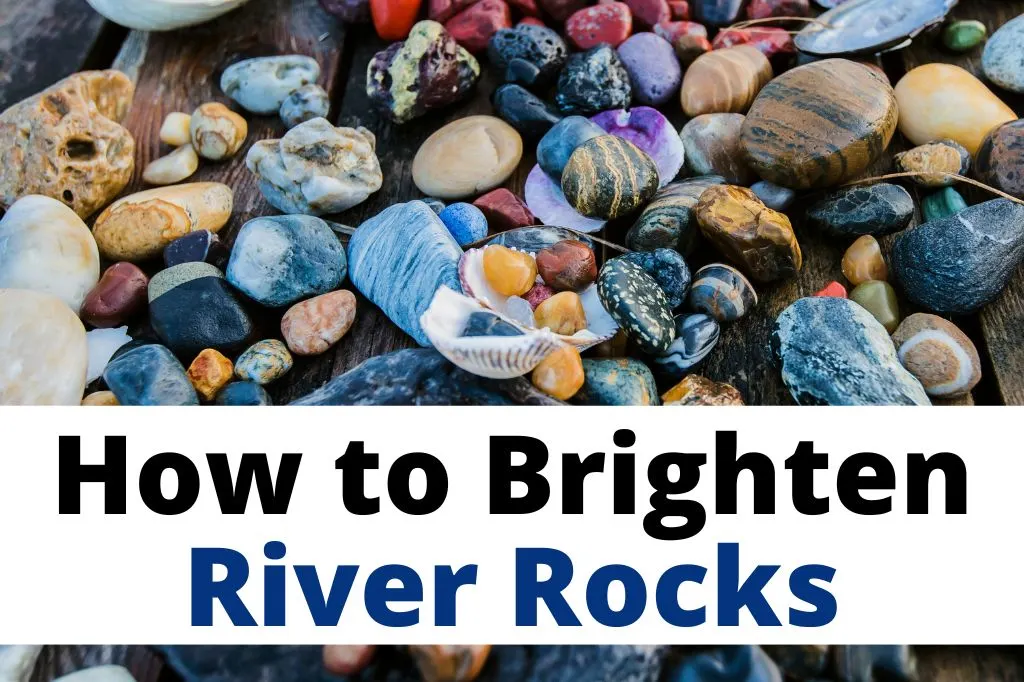 How do you Brighten River Rocks 